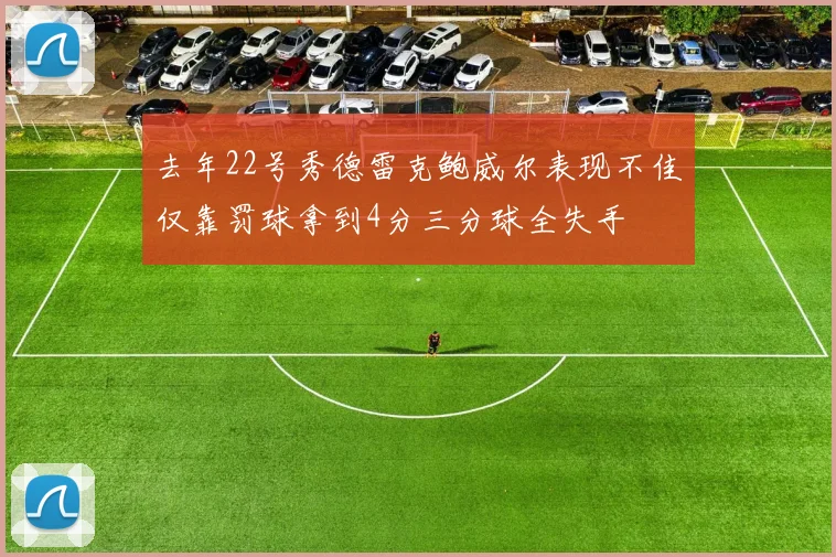 去年22号秀德雷克鲍威尔表现不佳仅靠罚球拿到4分三分球全失手