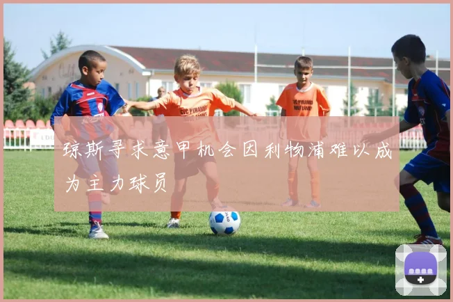 琼斯寻求意甲机会因利物浦难以成为主力球员